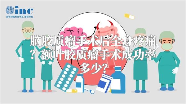 脑胶质瘤手术后全身疼痛？额叶胶质瘤手术成功率多少？