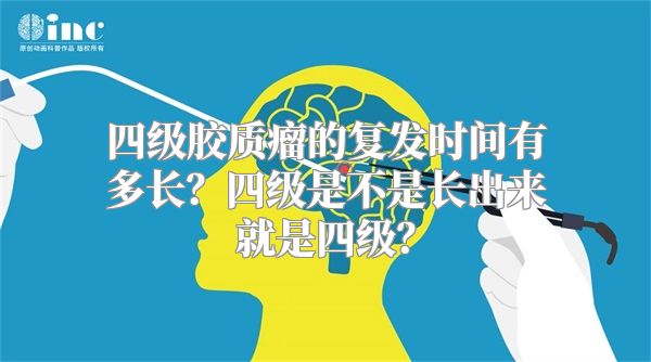 四级胶质瘤的复发时间有多长？四级是不是长出来就是四级？