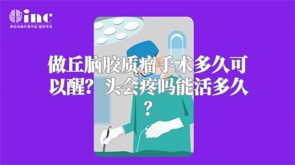 做丘脑胶质瘤手术多久可以醒？头会疼吗能活多久？
