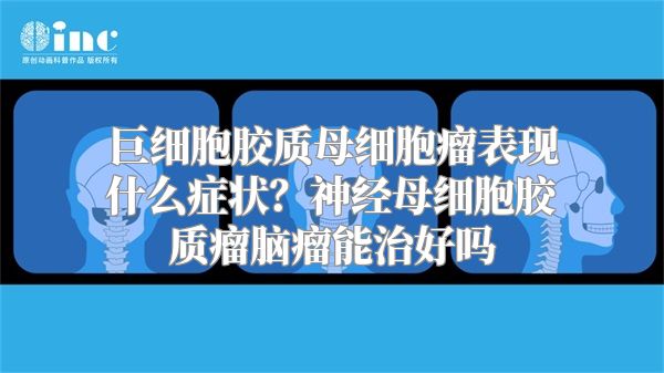 巨细胞胶质母细胞瘤表现什么症状？神经母细胞胶质瘤脑瘤能治好吗