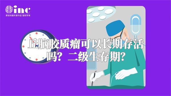丘脑胶质瘤可以长期存活吗？二级生存期？