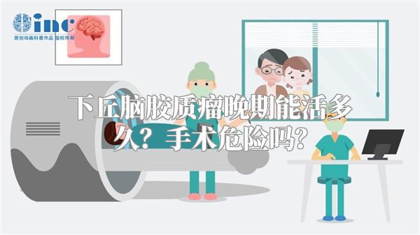 下丘脑胶质瘤晚期能活多久？手术危险吗？