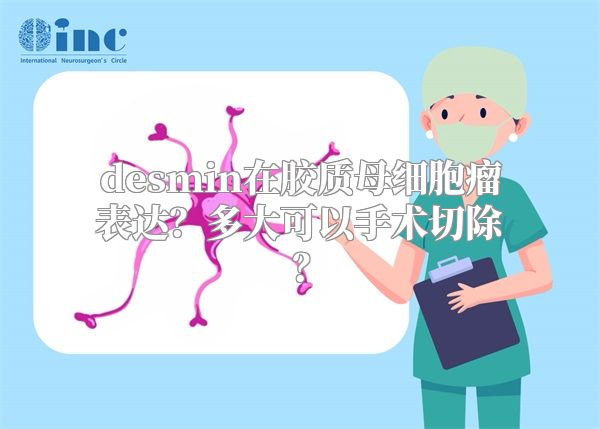 desmin在胶质母细胞瘤表达？多大可以手术切除？