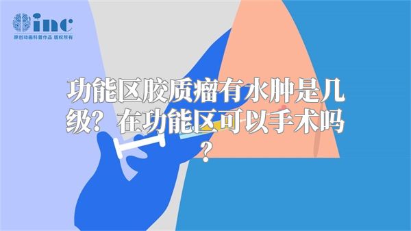 功能区胶质瘤有水肿是几级？在功能区可以手术吗？
