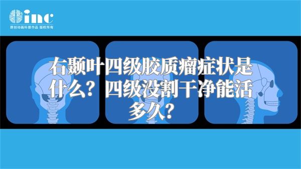 右颞叶四级胶质瘤症状是什么？四级没割干净能活多久？