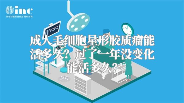 成人毛细胞星形胶质瘤能活多久？过了一年没变化能活多久？