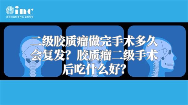 二级胶质瘤做完手术多久会复发？胶质瘤二级手术后吃什么好？