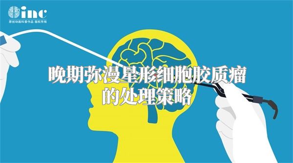 晚期弥漫星形细胞胶质瘤的处理策略