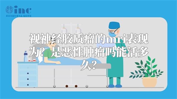 视神经胶质瘤的mri表现为？是恶性肿瘤吗能活多久？