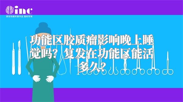 功能区胶质瘤影响晚上睡觉吗？复发在功能区能活多久？