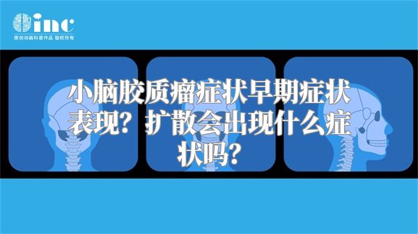 小脑胶质瘤症状早期症状表现？扩散会出现什么症状吗？