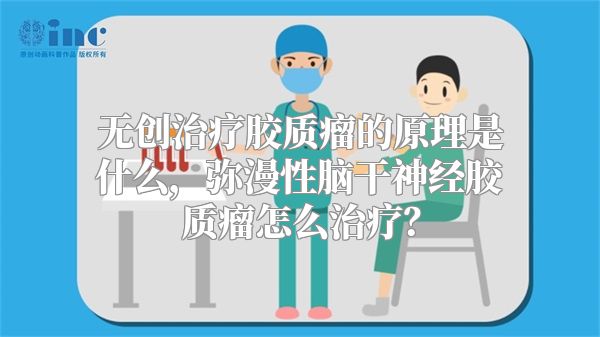 无创治疗胶质瘤的原理是什么，弥漫性脑干神经胶质瘤怎么治疗？