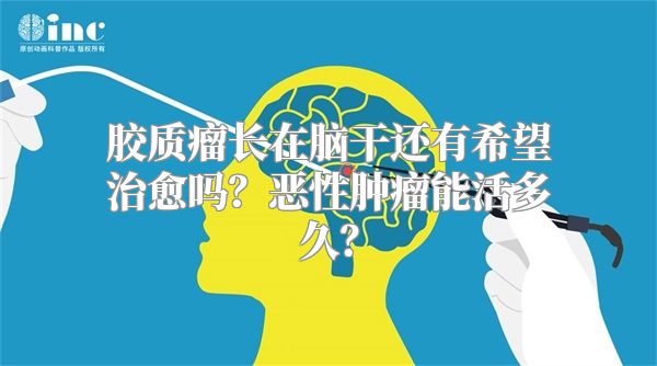 胶质瘤长在脑干还有希望治愈吗？恶性肿瘤能活多久？