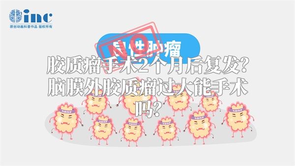 胶质瘤手术2个月后复发？脑膜外胶质瘤过大能手术吗？