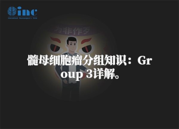 髓母细胞瘤分组知识：Group 3详解。