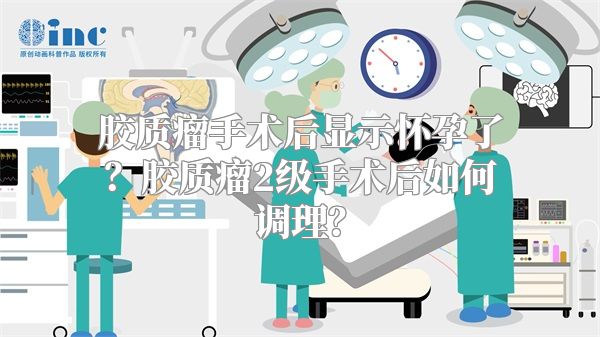胶质瘤手术后显示怀孕了？胶质瘤2级手术后如何调理？