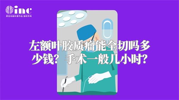 左额叶胶质瘤能全切吗多少钱？手术一般几小时？