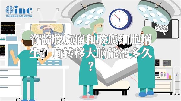 脊髓胶质瘤和胶质细胞增生？脑转移大脑能活多久？