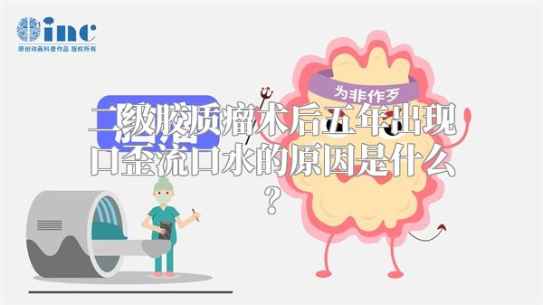 二级胶质瘤术后五年出现口歪流口水的原因是什么？