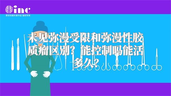 未见弥漫受限和弥漫性胶质瘤区别？能控制吗能活多久？