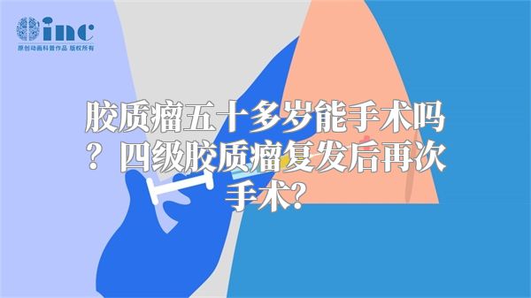 胶质瘤五十多岁能手术吗？四级胶质瘤复发后再次手术？
