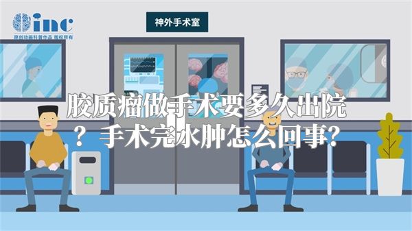 胶质瘤做手术要多久出院？手术完水肿怎么回事？