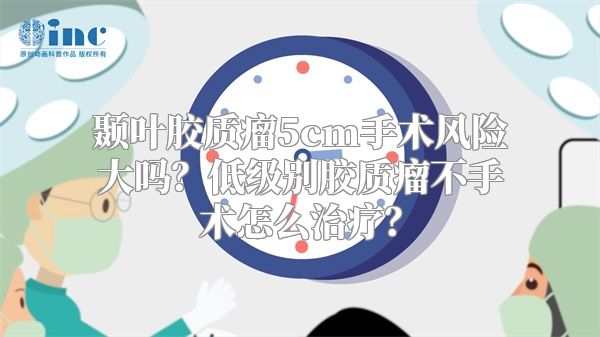 颞叶胶质瘤5cm手术风险大吗？低级别胶质瘤不手术怎么治疗？