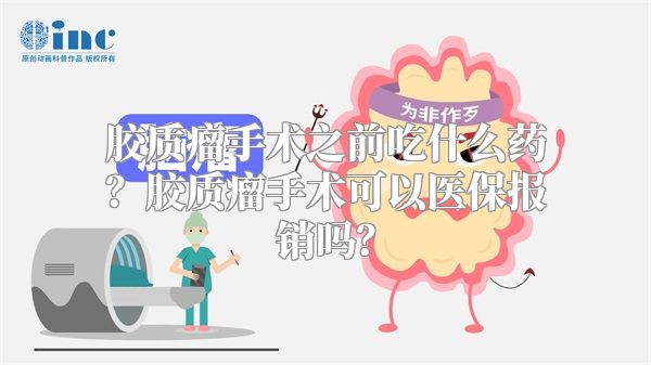 胶质瘤手术之前吃什么药？胶质瘤手术可以医保报销吗？
