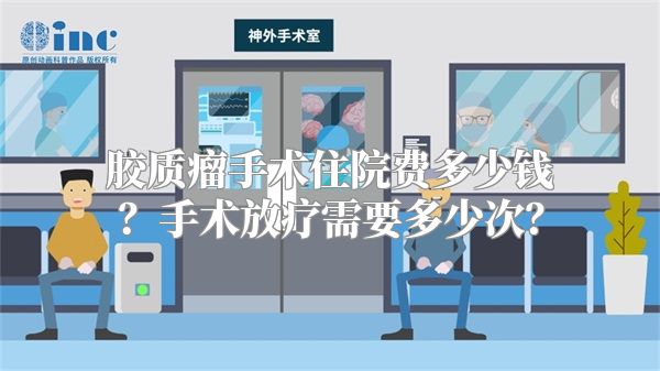 胶质瘤手术住院费多少钱？手术放疗需要多少次？