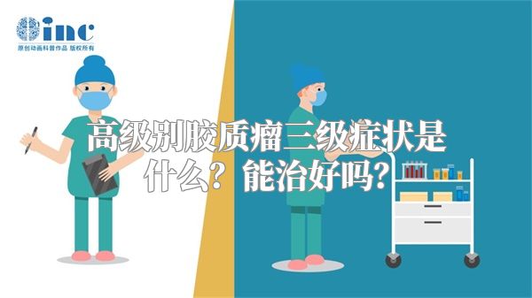 高级别胶质瘤三级症状是什么？能治好吗？