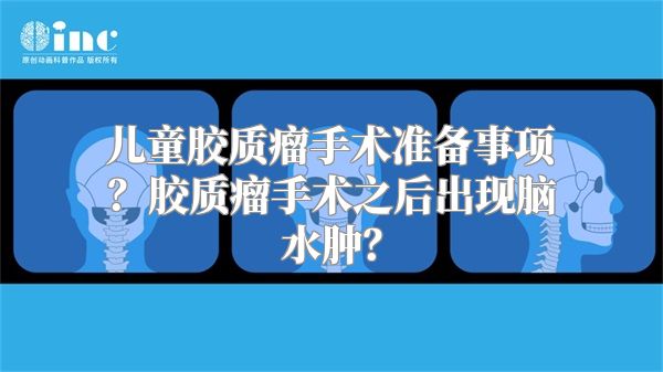 儿童胶质瘤手术准备事项？胶质瘤手术之后出现脑水肿？