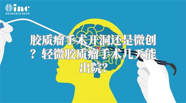 胶质瘤手术开洞还是微创？轻微胶质瘤手术几天能出院？