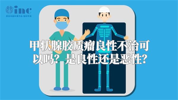 甲状腺胶质瘤良性不治可以吗？是良性还是恶性？