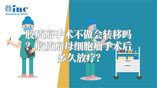 胶质瘤手术不做会转移吗？胶质瘤母细胞瘤手术后多久放疗？