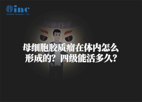 母细胞胶质瘤在体内怎么形成的？四级能活多久？