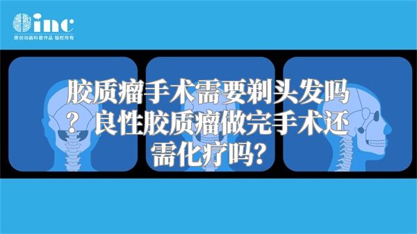 胶质瘤手术需要剃头发吗？良性胶质瘤做完手术还需化疗吗？