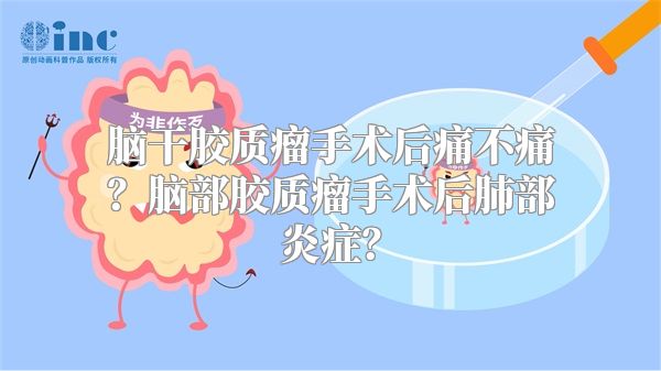 脑干胶质瘤手术后痛不痛？脑部胶质瘤手术后肺部炎症？