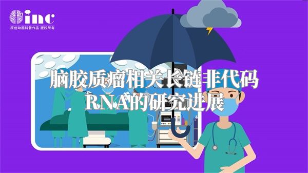脑胶质瘤相关长链非代码RNA的研究进展