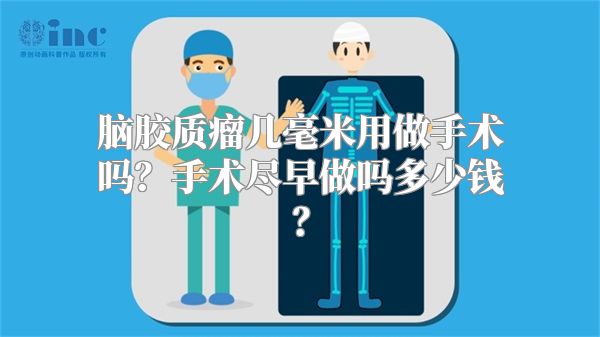 脑胶质瘤几毫米用做手术吗？手术尽早做吗多少钱？