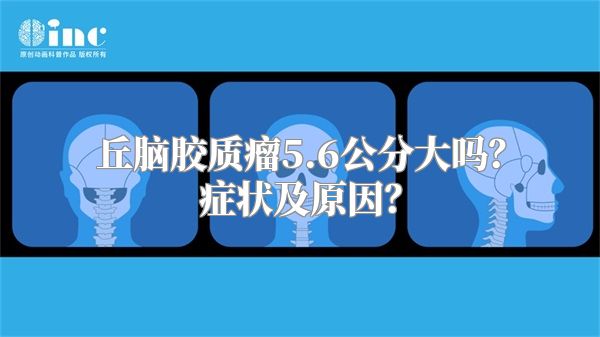 丘脑胶质瘤5.6公分大吗？症状及原因？
