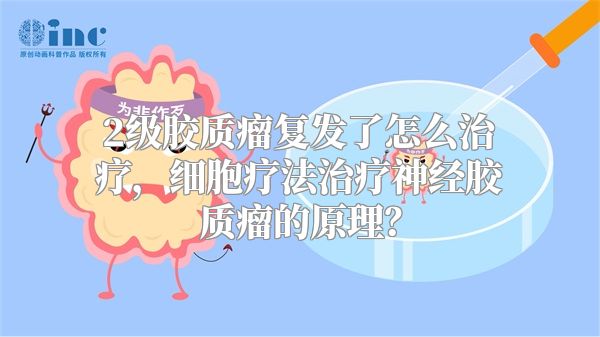 2级胶质瘤复发了怎么治疗，细胞疗法治疗神经胶质瘤的原理？