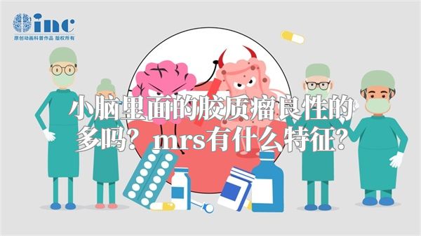 小脑里面的胶质瘤良性的多吗？mrs有什么特征？
