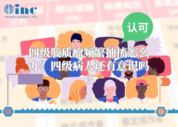 四级胶质瘤频繁抽搐怎么办？四级病人还有意识吗？