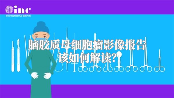 脑胶质母细胞瘤影像报告该如何解读？