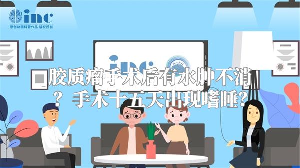 胶质瘤手术后有水肿不消？手术十五天出现嗜睡？