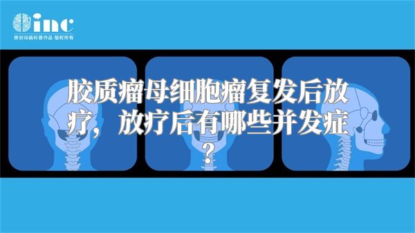 胶质瘤母细胞瘤复发后放疗，放疗后有哪些并发症？
