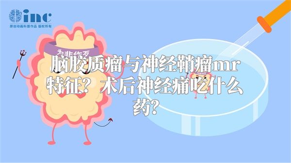 脑胶质瘤与神经鞘瘤mr特征？术后神经痛吃什么药？