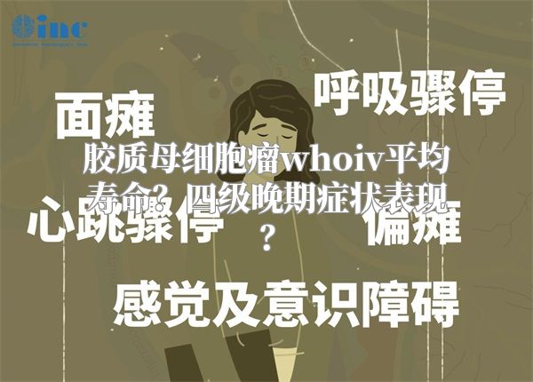 胶质母细胞瘤whoiv平均寿命？四级晚期症状表现？
