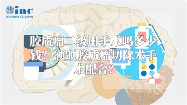 胶质瘤二级用手术吗多少钱？额颞胶质瘤切除术手术配合？