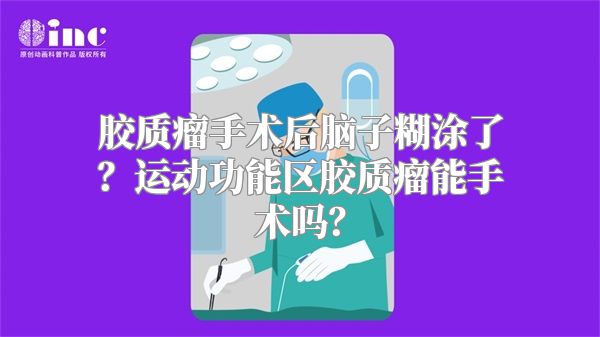 胶质瘤手术后脑子糊涂了？运动功能区胶质瘤能手术吗？